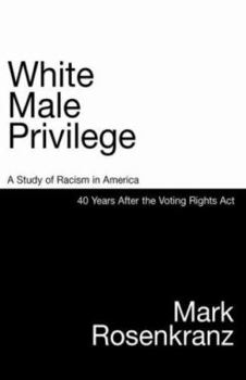 Hardcover White Male Privilege: A Study of Racism in America 50 Years After the Voting Rights Act Book