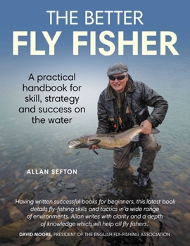 Paperback The Better Fly Fisher: A Practical Handbook for Skill, Strategy and Success on the Water Book