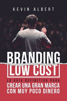 Branding Low Cost: Cómo crear una gran marca con muy poco dinero (Spanish Edition)