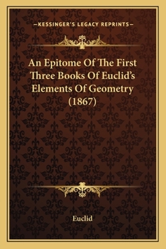 Paperback An Epitome Of The First Three Books Of Euclid's Elements Of Geometry (1867) Book