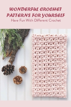 Paperback Wonderful Crochet Patterns For Yourself: Have Fun With Different Crochet: Crochet Patterns For Yourself Book