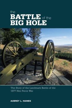 Paperback Battle of the Big Hole: The Story Of The Landmark Battle Of The 1877 Nez Perce War Book