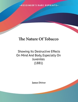 Paperback The Nature Of Tobacco: Showing Its Destructive Effects On Mind And Body, Especially On Juveniles (1881) Book