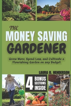 Paperback The Money Saving Gardener: Grow More, Spend Less, and Cultivate a Flourishing Garden on any Budget Book