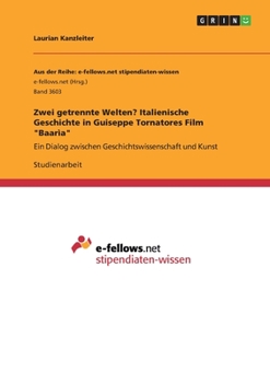 Zwei getrennte Welten? Italienische Geschichte in Guiseppe Tornatores Film Baar�a: Ein Dialog zwischen Geschichtswissenschaft und Kunst