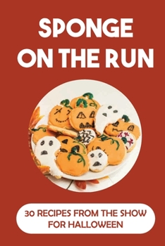 Paperback Sponge On The Run: 30 Recipes From The Show For Halloween: Spongebob Halloween Book