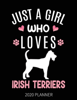 Just A Girl Who Loves Irish Terriers 2020 Planner: Irish Terrier Dog Weekly Planner Includes Daily Planner & Monthly Overview | Personal Organizer With 2020 Calendar | 8.5x11 Inch White Paper