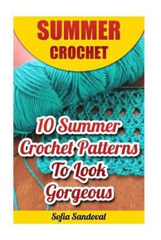Paperback Summer Crochet: 10 Summer Crochet Patterns To Look Gorgeous Book