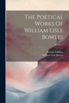 Paperback The Poetical Works Of William Lisle Bowles; Volume 1 Book