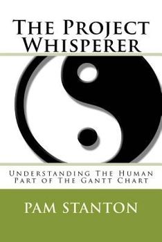 Paperback The Project Whisperer: Understanding The Human Part of The Gantt Chart Book