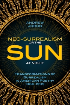 Paperback Neo-Surrealism: Or, The Sun At Night: Transformations of Surrealism in American Poetry 1966-1999 Book