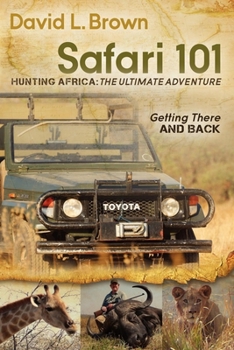 Paperback Safari 101 Hunting Africa: The Ultimate Adventure: Getting There and Back Book