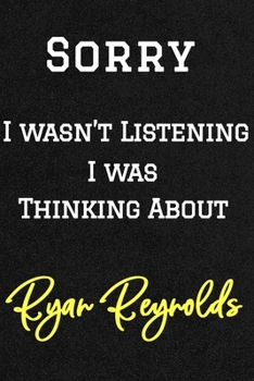 Paperback Sorry I wasn't listening I was thinking about Ryan Reynolds . Funny /Lined Notebook/Journal Great Office School Writing Note Taking: Lined Notebook/ J Book