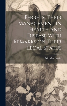 Hardcover Ferrets, Their Management in Health and Disease With Remarks on Their Legal Status Book