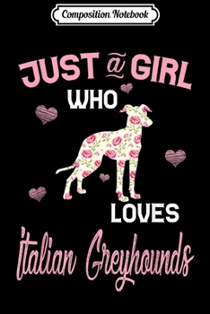 Composition Notebook: Just A Girl Who Loves Italian Greyhounds Dog Lover Gift  Journal/Notebook Blank Lined Ruled 6x9 100 Pages