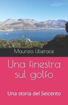 Una finestra sul golfo: Una storia del Seicento