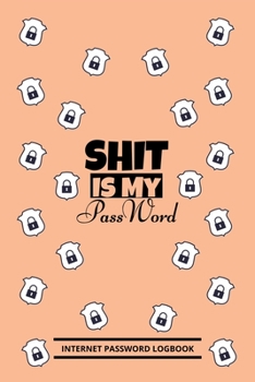 Paperback Shit Is My Password: Internet Password Logbook, internet password organizer, To Protect Usernames and E-Mails passwords, small 6" x 9" Book