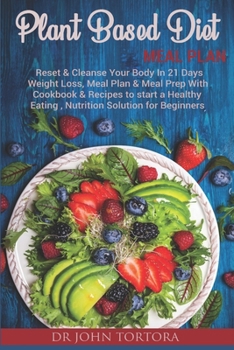 Paperback Plant Based Diet Plan: Reset & Cleanse Your Body In 21 Days. Weight Loss, Meal Plan & Meal Prep With Cookbook & Recipes to start a Healthy Ea Book