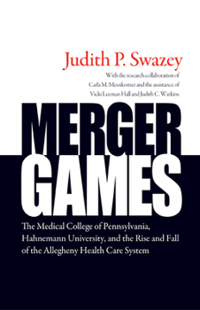 Hardcover Merger Games: The Medical College of Pennsylvania, Hahnemann University, and the Rise and Fall of the Allegheny Health Care System Book