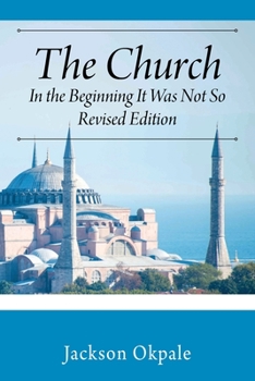 Paperback The Church: In the Beginning It Was Not So - Revised Edition Book