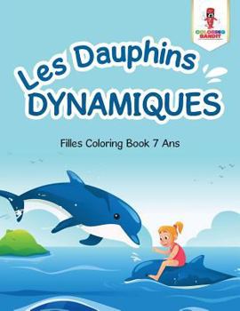 Paperback Les Dauphins Dynamiques: Filles Coloring Book 7 Ans [French] Book