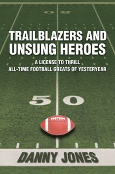 Paperback Trailblazers and Unsung Heroes: A License to Thrill All-Time Football Greats of Yesteryear Book