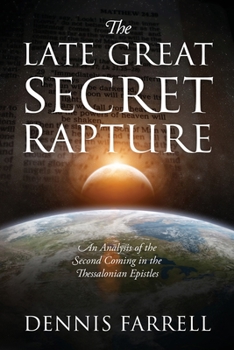 Paperback The Late Great Secret Rapture: An Analysis of the Second Coming in the Thessalonian Epistles Book