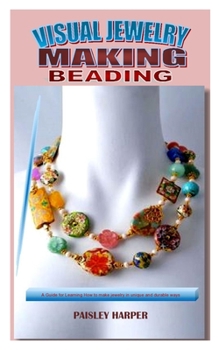 Paperback Visual Jewelry Making Beading: A Guide for Learning How to make jewelry in unique and durable ways Book