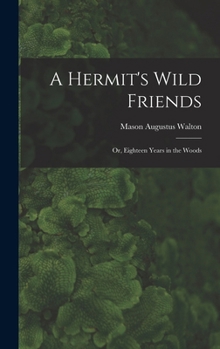 Hardcover A Hermit's Wild Friends; or, Eighteen Years in the Woods Book