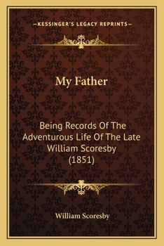 Paperback My Father: Being Records Of The Adventurous Life Of The Late William Scoresby (1851) Book