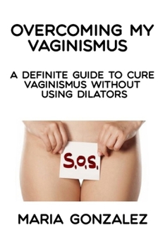 Paperback Overcoming my vaginismus: A definite guide to cure vaginismus without using dilators Book