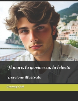 Il mare, la giovinezza, la felicità: Versione illustrata (Italian Edition)