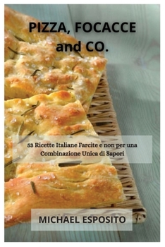 Paperback PIZZA, FOCACCE and CO.: 53 Ricette Italiane Farcite e non per una Combinazione Unica di Sapori [Italian] Book