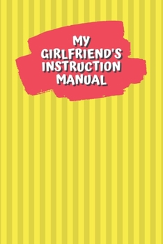 My Girlfriend's Instruction Manual - Gag Gift for boyfriend: Composition Notebook/Journal/Diary - Gift for your boyfriend to gift on valentine's day.