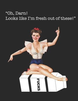 Oh, Darn! Looks like I'm fresh out of these!: A Sassy Sweary Journal for Women, Coworkers and Friends. (Greeting Card Alternative)
