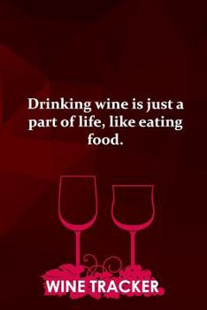 Paperback Wine Tracker: Drinking Wine Is Just Part Of Life, Like Eating Food Book
