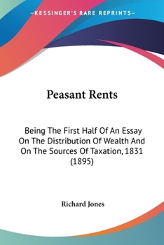 Paperback Peasant Rents: Being The First Half Of An Essay On The Distribution Of Wealth And On The Sources Of Taxation, 1831 (1895) Book