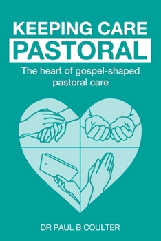Keeping Care Pastoral: The Heart of Gospel-Shaped Pastoral Care