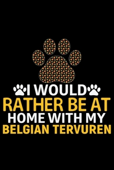 I Would Rather Be at Home with My Belgian Tervuren: Cool Belgian Tervuren Dog Journal Notebook - Belgian Tervuren Puppy Lover Gifts – Funny Belgian ... Tervuren Owner Gifts. 6 x 9 in 120 pages
