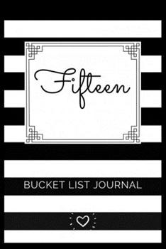 Paperback Fifteen Bucket List Journal: 15 year old girl gifts, gifts for 15 year old girl, gifts for 15 year old girls, gifts for 15 year old girls, gift for Book