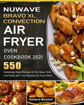 Paperback NuWave Bravo XL Convection Air Fryer Oven Cookbook 2021: 550 Amazingly Easy Recipes to Fry, Bake, Grill, and Roast with Your Nuwave Air Fryer Oven Book