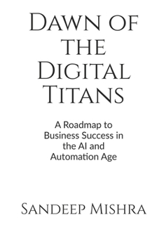 Paperback Dawn of the Digital Titans: A Roadmap to Business Success in the AI and Automation Age Book