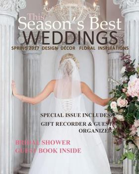 Paperback Season's Best Weddings: Spring 2017 Design Decor Floral Inspirations Gorgeous Style Ideas and Inspirations through Prose, Quotes, Wedding Gues Book