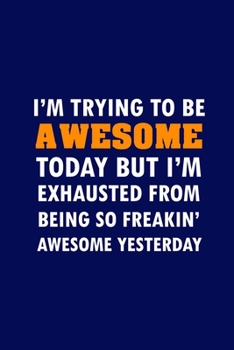 Paperback I'm Trying To Be Awesome Today: Funny Lined Notebook, Funny Office Humor, Funny Office Gift (6 x 9 Inches, 120 Pages) Book