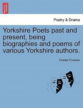 Yorkshire Poets past and present, being biographies and poems of various Yorkshire authors. VOL. III