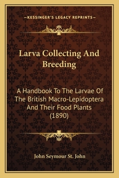 Larva Collecting and Breeding: A Handbook to the Larvae of the British Macro-Lepidoptera and Their