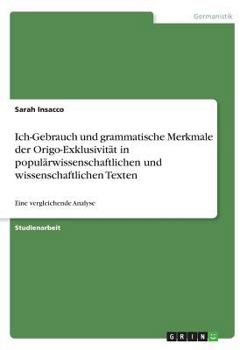 Paperback Ich-Gebrauch und grammatische Merkmale der Origo-Exklusivität in populärwissenschaftlichen und wissenschaftlichen Texten: Eine vergleichende Analyse [German] Book