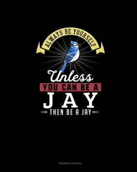 Paperback Always Be Yourself Unless You Can Be A Jay Then Be A Jay: Reading Journal Book