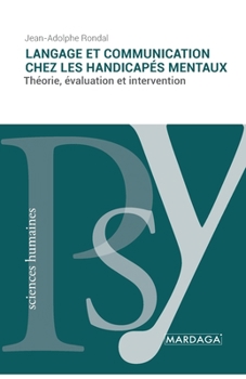 Langage et communication chez les handicapes mentaux: Theorie, evaluation et intervention (Psychologie et sciences humaines)