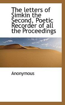 Paperback The Letters of Simkin the Second, Poetic Recorder of All the Proceedings Book